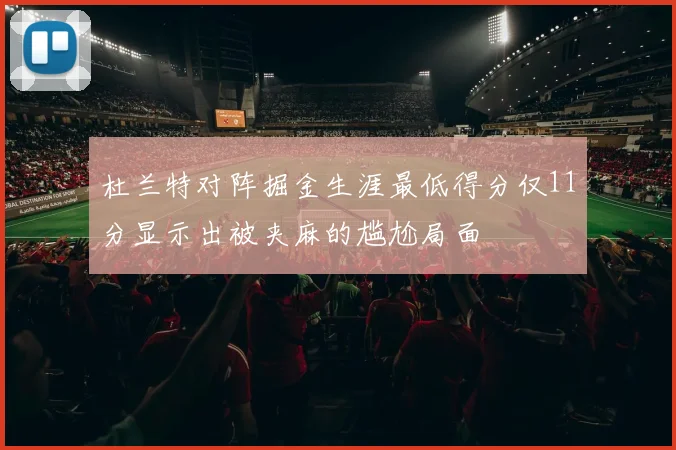 杜兰特对阵掘金生涯最低得分仅11分显示出被夹麻的尴尬局面