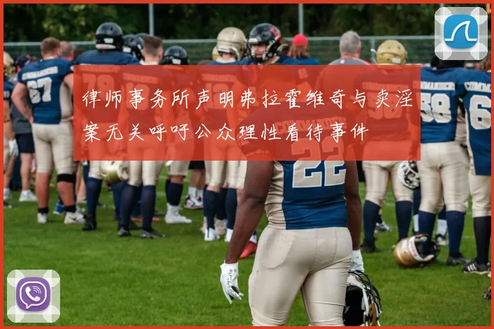 律师事务所声明弗拉霍维奇与卖淫案无关呼吁公众理性看待事件
